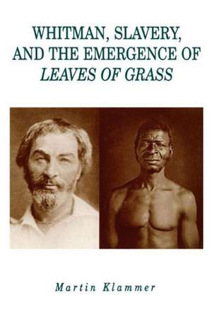 Whitman, Slavery, and the Emergence of Leaves of Grass de Martin Klammer