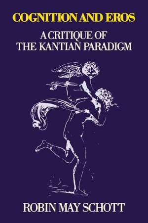 Cognition and Eros – A Critique of the Kantian Paradigm de Robin Schott