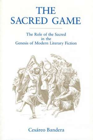 The Sacred Game – The Role of the Sacred in the Genesis of Modern Literary Fiction de Cesáreo Bandera