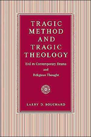 Tragic Method and Tragic Theology – Evil in Contemporary Drama and Religious Thought de Larry D. Bouchard