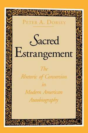 Sacred Estrangement – The Rhetoric of Conversion in Modern American Autobiography de Peter A. Dorsey