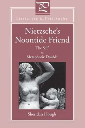 Nietzsche`s Noontide Friend – The Self as Metaphoric Double de Sheridan Hough