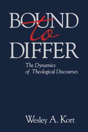 Bound to Differ – The Dynamics of Theological Discourses de Wesley A. Kort