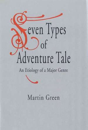 Seven Types of Adventure Tale – An Etiology of a Major Genre de Martin Green