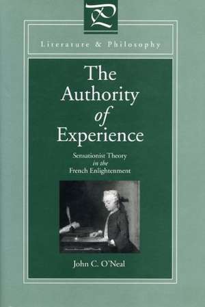 The Authority of Experience – Sensationist Theory in the French Enlightenment de John C. O`neal