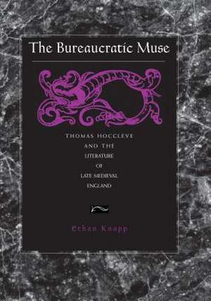 The Bureaucratic Muse – Thomas Hoccleve and the Literature of Late Medieval England de Ethan Knapp