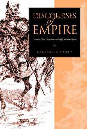 Discourses of Empire – Counter–Epic Literature in Early Modern Spain de Barbara Simerka