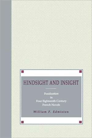 Hindsight and Insight – Focalization in Four Eighteenth–Century French Novels de William F. Edmiston