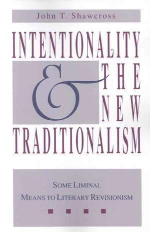 Intentionality and the New Traditionalism – Some Liminal Means to Literary Revisionism de John T. Shawcross