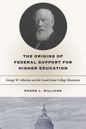 The Origins of Federal Support for Higher Educat – George W. Atherton and the Land–Grant College Movement de Roger L. Williams