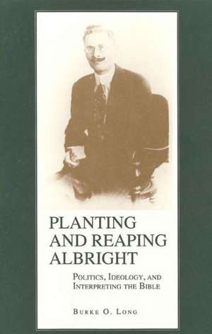 Planting and Reaping Albright – Politics, Ideology, and Interpreting the Bible de Burke Long