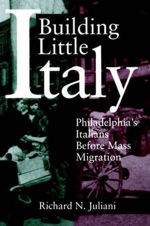 Building Little Italy – Philadelphia′s Italians Before Mass Migration de Richard N. Juliani