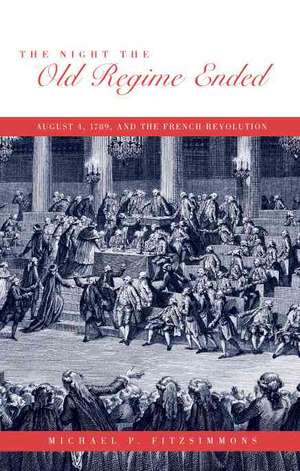 The Night the Old Regime Ended – August 4, 1789 and the French Revolution de Michael P. Fitzsimmons