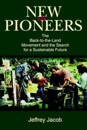 New Pioneers – The Back–to–the–Land Movement and the Search for a Sustainable Future de Jeffrey Carl Jacob