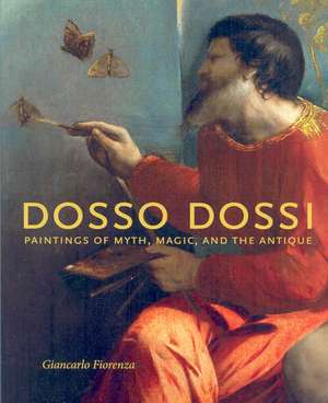 Dosso Dossi – Paintings of Myth, Magic, and the Antique de Giancarlo Fiorenza