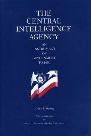 The Central Intelligence Agency – An Instrument of Government, to 1950 de Arthur B. Darling