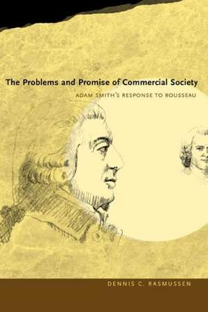 The Problems and Promise of Commercial Society – Adam Smith`s Response to Rousseau de Dennis C. Rasmussen