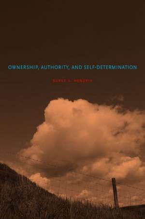 Ownership, Authority, and Self–Determination – Moral Principles and Indigenous Rights Claims de Burke A. Hendrix