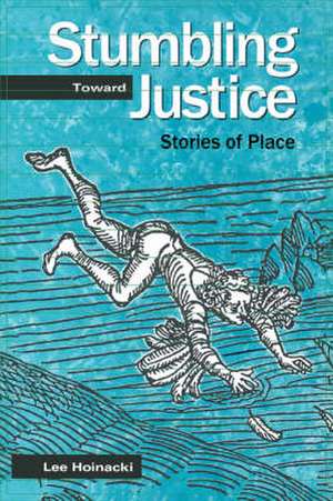 Stumbling Toward Justice – Stories of Place de Lee Hoinacki