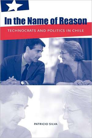 In the Name of Reason – Technocrats and Politics in Chile de Patricio Silva