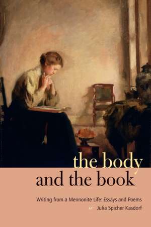 The Body and the Book – Writing from a Mennonite Life: Essays and Poems de Julia Spicher Kasdorf