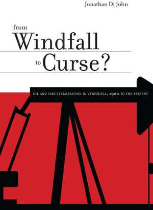 From Windfall to Curse? – Oil and Industrialization in Venezuela, 1920 to the Present de Jonathan Di John