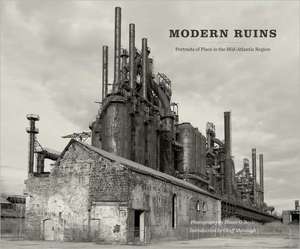 Modern Ruins – Portraits of Place in the Mid–Atlantic Region de Shaun O`boyle