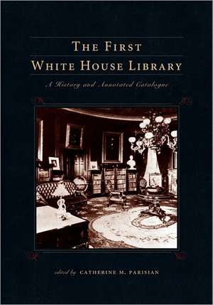 The First White House Library de Catherine M. Parisian