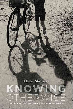 Knowing Otherwise – Race, Gender, and Implicit Understanding de Alexis Shotwell