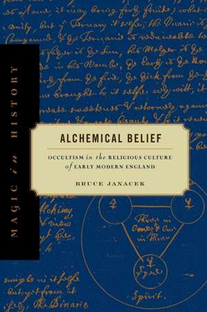 Alchemical Belief – Occultism in the Religious Culture of Early Modern England de Bruce Janacek