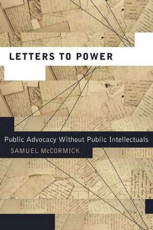 Letters to Power – Public Advocacy Without Public Intellectuals de Samuel Mccormick