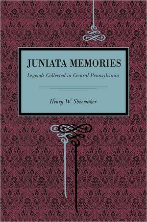 Juniata Memories – Legends Collected in Central Pennsylvania de Henry W. Shoemaker