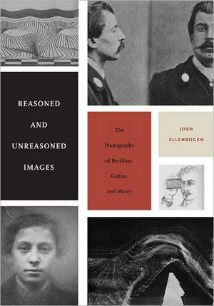 Reasoned and Unreasoned Images – The Photography of Bertillon, Galton, and Marey de Josh Ellenbogen