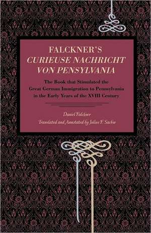 Falckner`s Curieuse Nachricht von Pensylvania – The Book that Stimulated the Great German Immigration to Pennsylvania in the Early Years of de Daniel Falckner