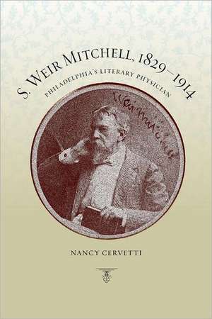 S. Weir Mitchell, 1829–1914 – Philadelphia′s Literary Physician de Nancy Cervetti