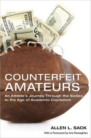 Counterfeit Amateurs – An Athlete`s Journey Through the Sixties to the Age of Academic Capitalism de Allen L. Sack