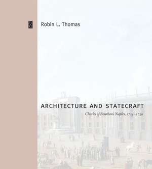 Architecture and Statecraft: Charles of Bourbon's Naples, 1734 1759 de Unknown
