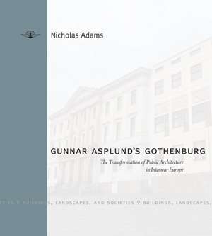 Gunnar Asplund`s Gothenburg – The Transformation of Public Architecture in Interwar Europe de Nicholas Adams