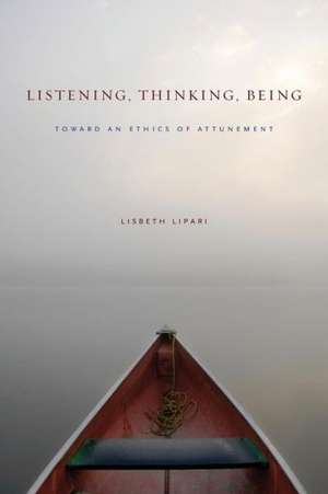 Listening, Thinking, Being de Lisbeth Lipari