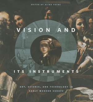 Vision and Its Instruments: Art, Science, and Technology in Early Modern Europe de Alina Alexandra Payne