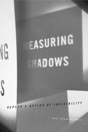 Measuring Shadows – Kepler′s Optics of Invisibility de Raz Chen–morris