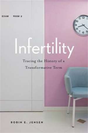 Infertility – Tracing the History of a Transformative Term de Robin E. Jensen