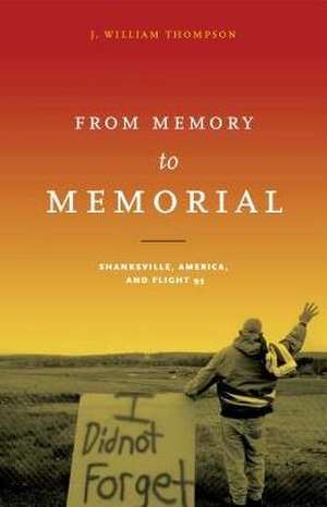 From Memory to Memorial – Shanksville, America, and Flight 93 de J. William Thompson