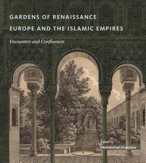 Gardens of Renaissance Europe and the Islamic Em – Encounters and Confluences de Mohammad Gharipour