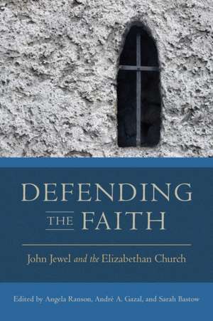 Defending the Faith – John Jewel and the Elizabethan Church de Angela Ranson