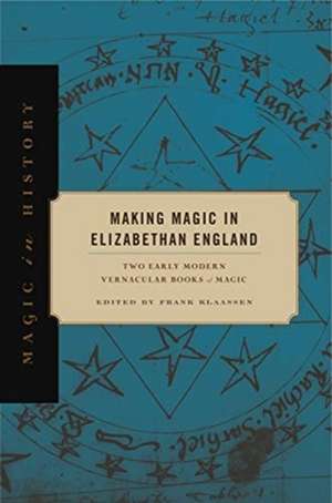 Making Magic in Elizabethan England – Two Early Modern Vernacular Books of Magic de Frank Klaassen