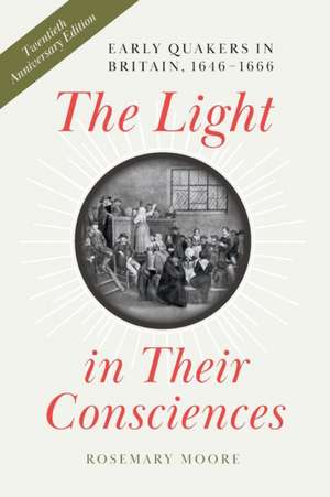 The Light in Their Consciences – Early Quakers in Britain, 1646–1666 de Rosemary Moore