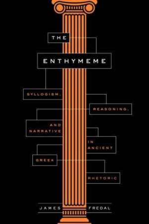 The Enthymeme – Syllogism, Reasoning, and Narrative in Ancient Greek Rhetoric de James Fredal