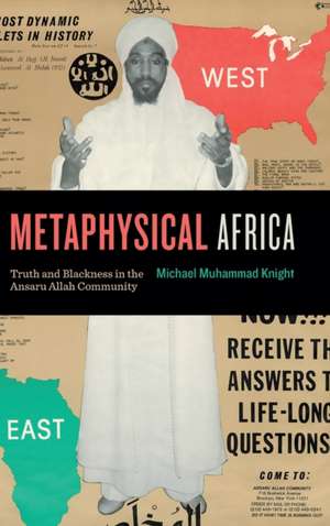 Metaphysical Africa – Truth and Blackness in the Ansaru Allah Community de Michael Muhamma Knight