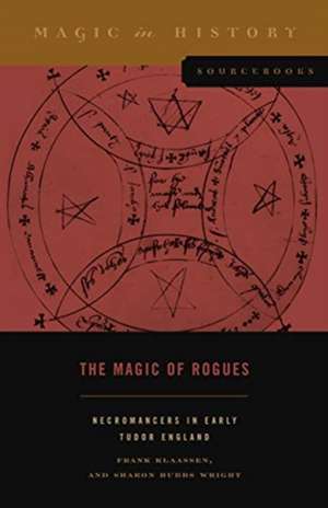 The Magic of Rogues – Necromancers in Early Tudor England de Frank Klaassen